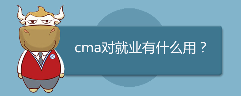 cma对就业有什么用