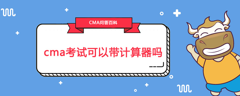 cma考试可以带计算器吗