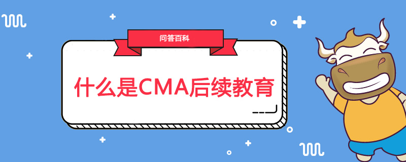 什么是CMA后续教育