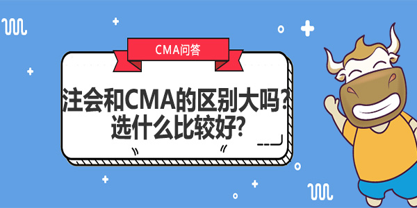 注会和CMA的区别大吗？选什么比较好? 