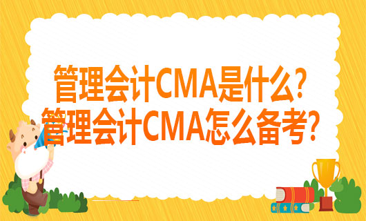 2021年管理会计CMA是什么？2021年管理会计CMA怎么备考？