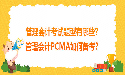 2021年管理会计考试题型有哪些？2021年管理会计PCMA如何备考？