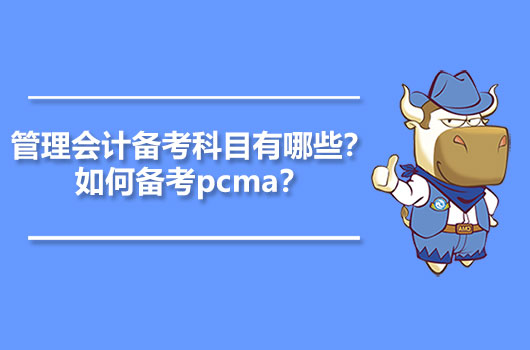 2021年管理会计备考科目有哪些？如何备考pcma？