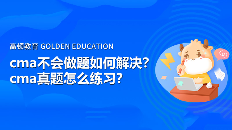 2021年cma不会做题如何解决？cma真题怎么练习？