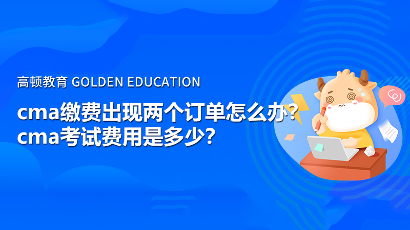 2021年cma缴费出现两个订单怎么办？cma考试费用是多少？