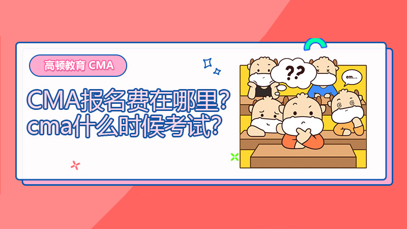 2021年CMA报名费在哪里？cma什么时候考试？