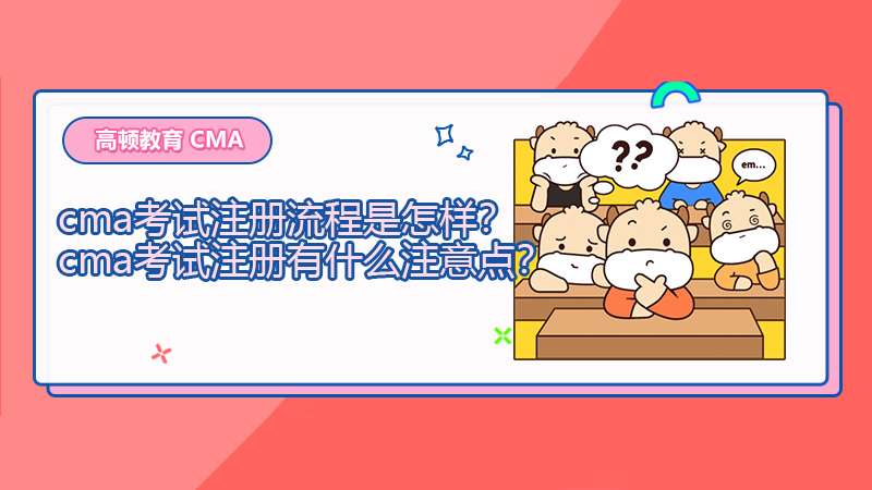 2021年cma考试注册流程是怎样？cma考试注册有什么注意点？
