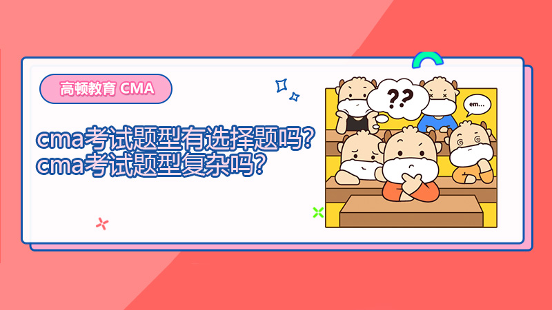cma考试题型有选择题吗？cma考试题型复杂吗？