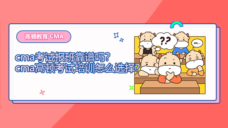 cma考试报班靠谱吗？cma高顿考试培训怎么选择？