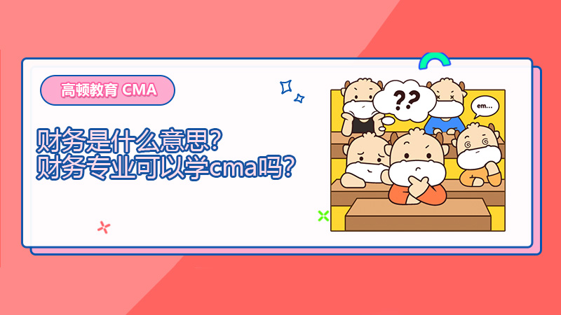 财务是什么意思？财务专业可以学cma吗？