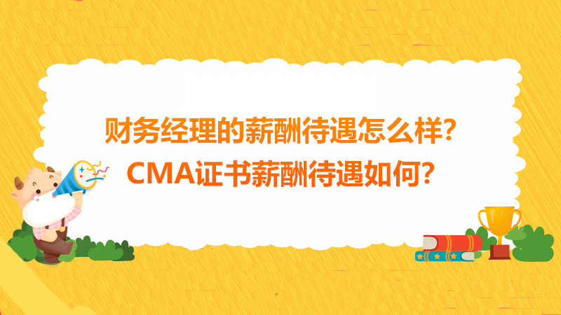 2022年财务经理的薪酬待遇怎么样？2022年CMA证书薪酬待遇如何？