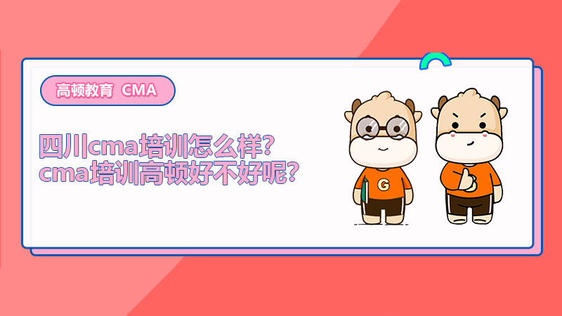 四川cma培训怎么样？cma培训高顿好不好呢？