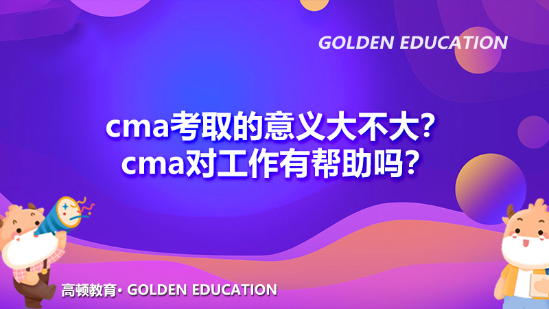 cma考取的意义大不大？cma对工作有帮助吗？