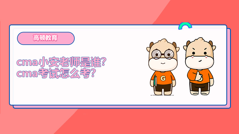 cma小安老师是谁？cma考试怎么考？