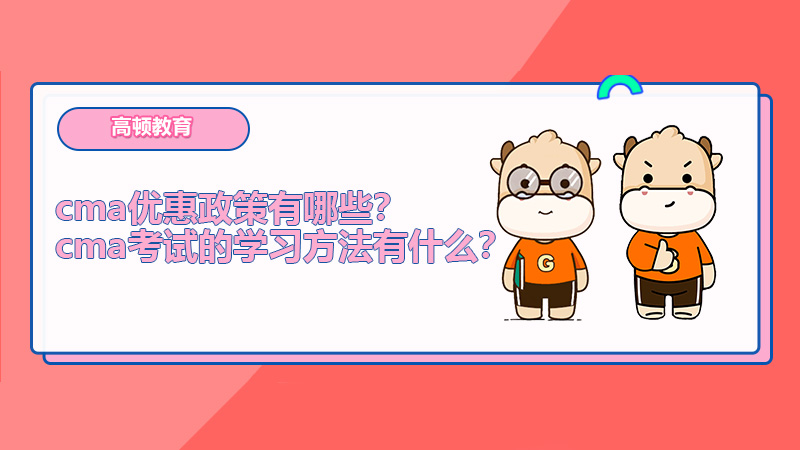 cma优惠政策有哪些？cma考试的学习方法有什么？