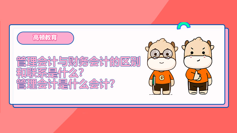 管理会计与财务会计的区别和联系是什么？管理会计是什么会计？