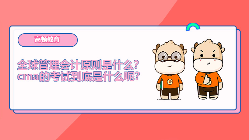 全球管理会计原则是什么？cma的考试到底是什么呢？