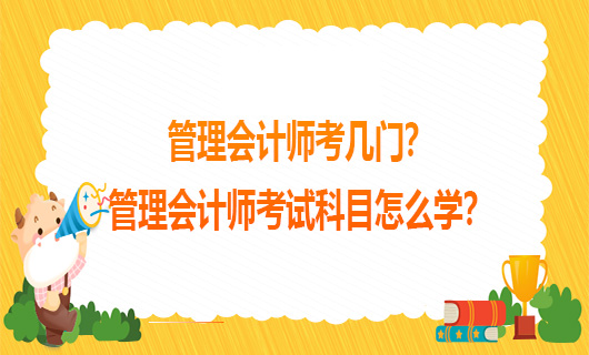 管理会计师考几门？管理会计师考试科目怎么学？