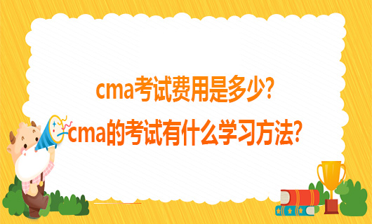 cma考试费用是多少？cma的考试有什么学习方法？