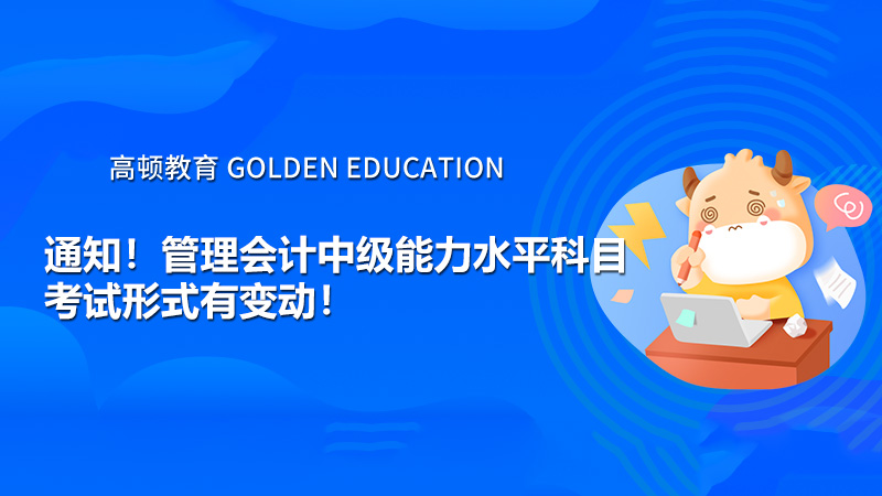 通知！管理会计中级能力水平科目考试形式有变动！