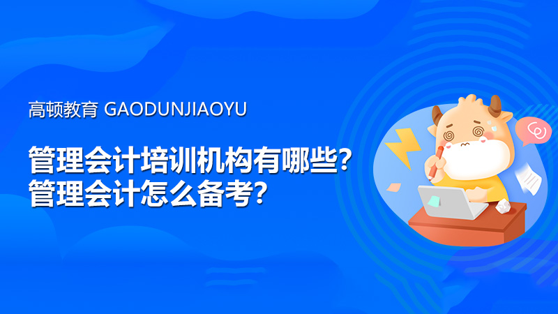 管理会计培训机构有哪些？管理会计怎么备考？