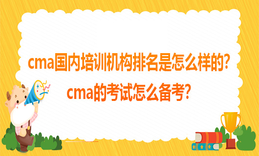 cma国内培训机构排名是怎么样的？cma的考试怎么备考？