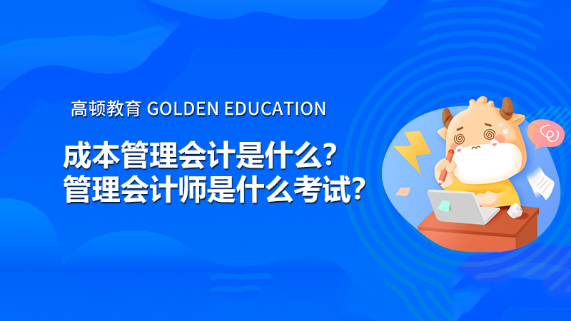 成本管理会计是什么？管理会计师是什么考试？