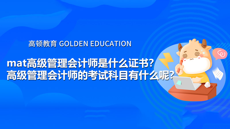 mat高级管理会计师是什么证书？高级管理会计师的考试科目有什么呢？