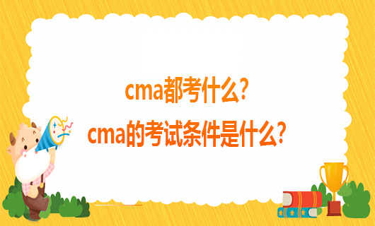 cma都考什么？cma的考试条件是什么？