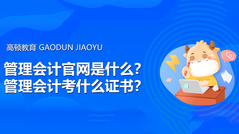 管理会计官网是什么？管理会计考什么证书？