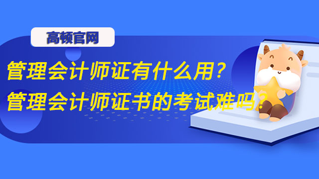 管理会计师证有什么用？管理会计师证书的考试难吗？