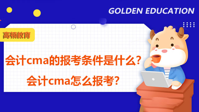 会计cma的报考条件是什么？会计cma怎么报考？