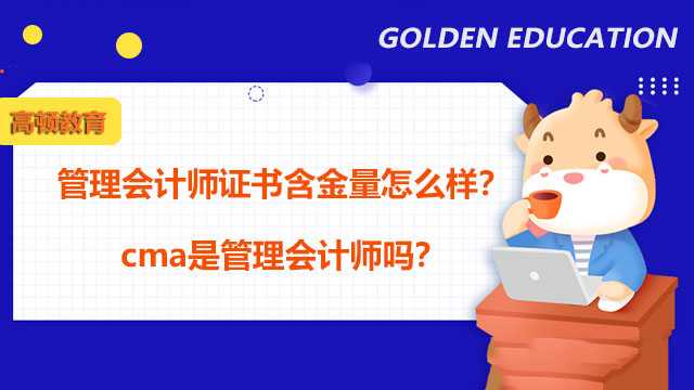 管理会计师证书含金量怎么样？cma是管理会计师吗？