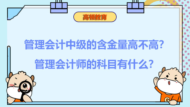 管理会计中级的含金量高不高？管理会计师的科目有什么？