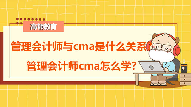 管理会计师与cma是什么关系？管理会计师cma怎么学？