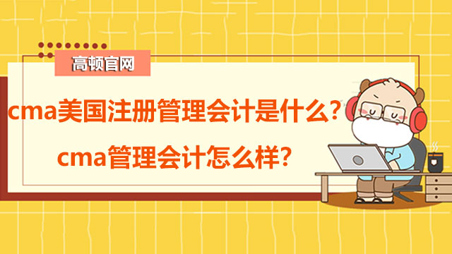 cma美国注册管理会计是什么？cma管理会计怎么样？