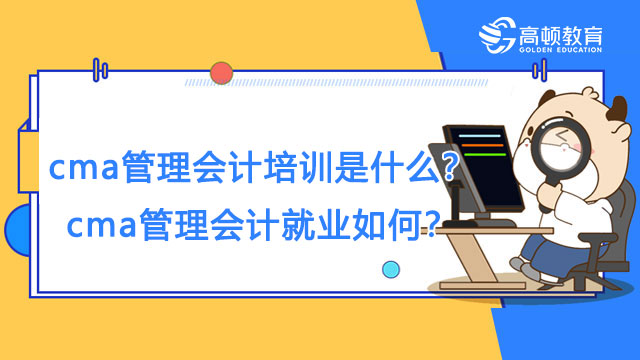 cma管理会计培训是什么？cma管理会计就业如何？