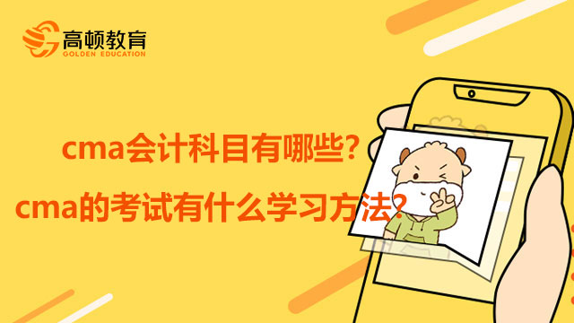 cma会计科目有哪些？cma的考试有什么学习方法？