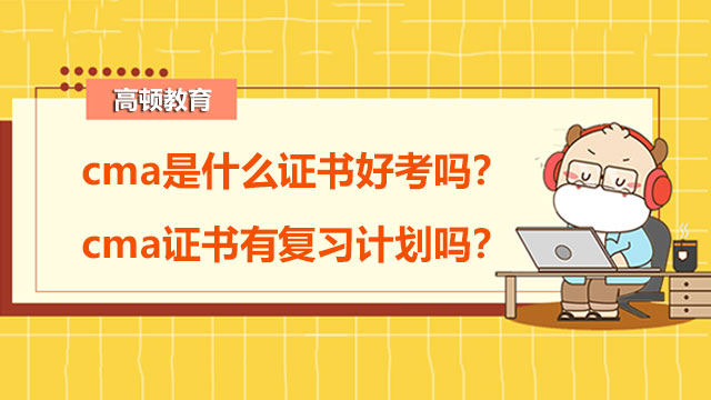 cma是什么证书好考吗？cma证书有复习计划吗？