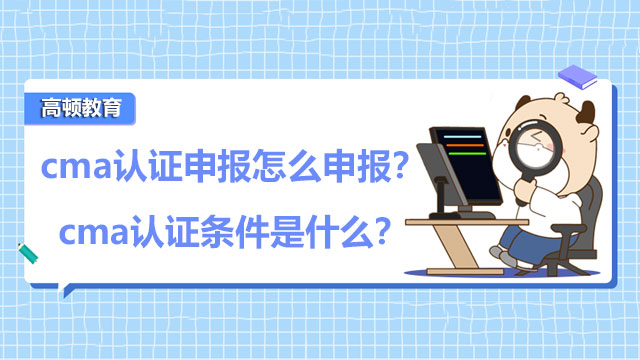 cma认证申报怎么申报？cma认证条件是什么？