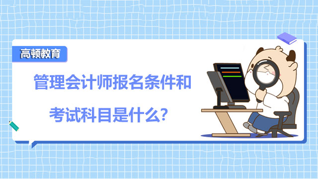 2022年管理会计师报名条件和考试科目是什么？
