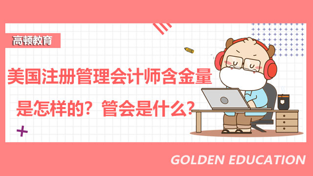 2022年美国注册管理会计师含金量是怎样的？2022年管会是什么？
