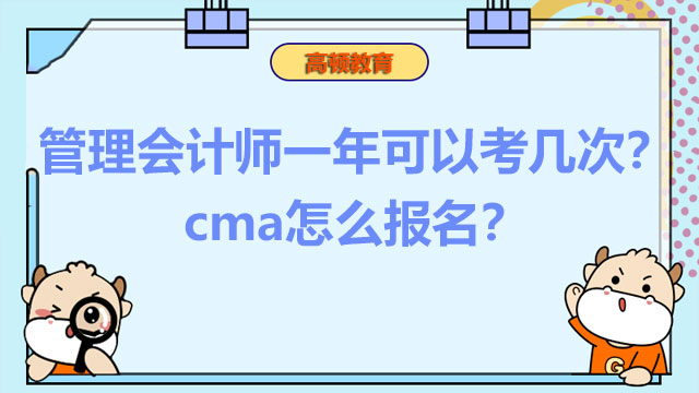 2022年管理会计师一年可以考几次？2022年cma怎么报名？