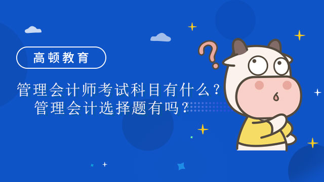 管理会计师考试科目有什么？管理会计选择题有吗？