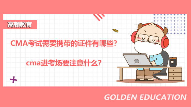 2022年CMA考试需要携带的证件有哪些？cma进考场要注意什么？