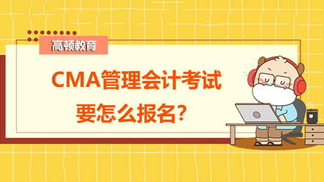 CMA管理会计考试要怎么报名？